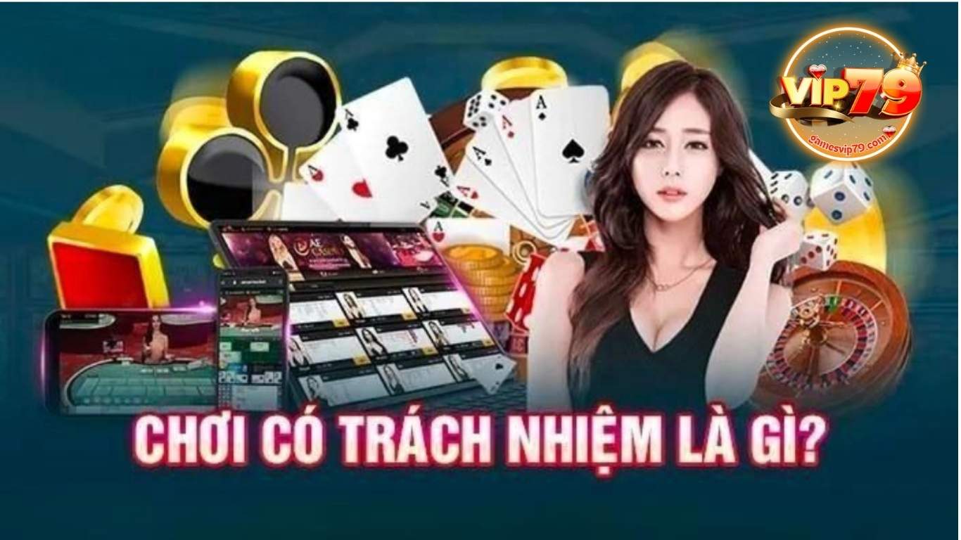 Chơi có trách nhiệm Vip79 là gì? Chơi có trách nhiệm Vip79 là gì?