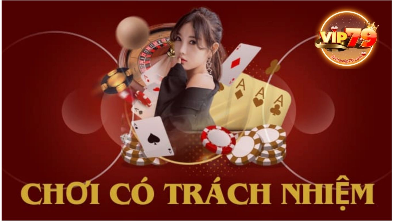 Nội dung trong chính sách chơi có trách nhiệm Vip79 Nội dung trong chính sách chơi có trách nhiệm Vip79