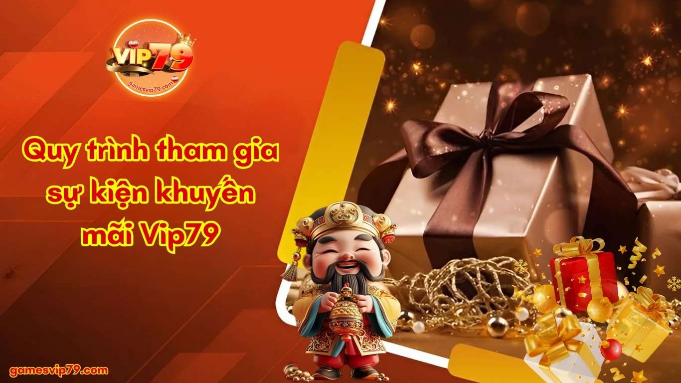 Quy trình tham gia sự kiện khuyến mãi Vip79 Quy trình tham gia sự kiện khuyến mãi Vip79